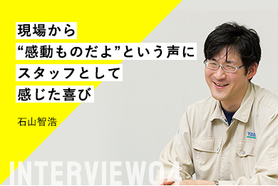 現場から“感動ものだよ”という声にスタッフとして感じた喜び 石山智浩