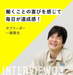 働くことの喜びを感じて サブリーダー一瀬貴史（契約社員）